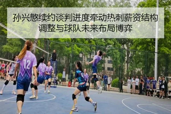 孙兴慜续约谈判进度牵动热刺薪资结构调整与球队未来布局博弈